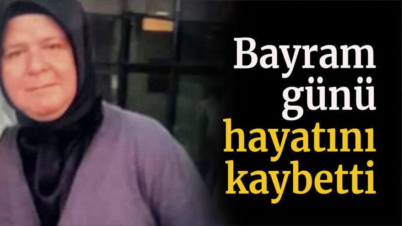 Bayram günü hayatını kaybetti